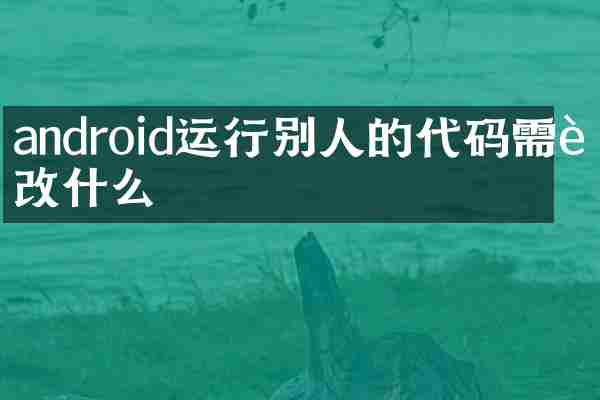 android运行别人的代码需要改什么