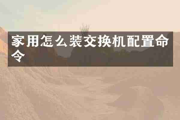 家用怎么装交换机配置命令