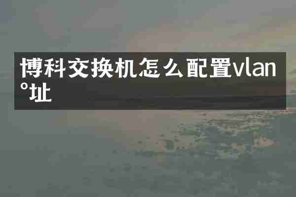 博科交换机怎么配置vlan地址
