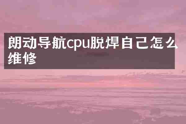 朗动导航cpu脱焊自己怎么维修