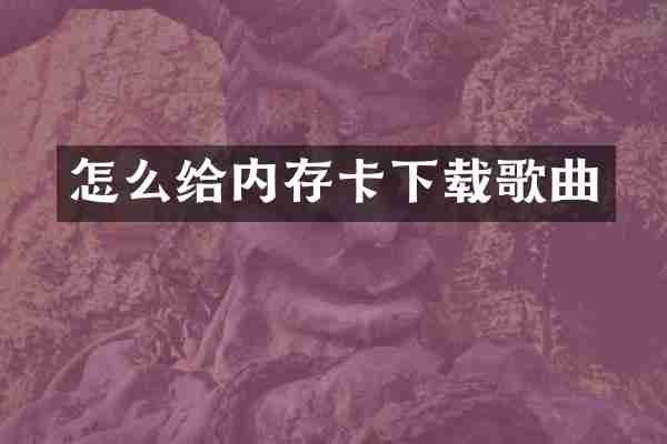 怎么给内存卡下载歌曲