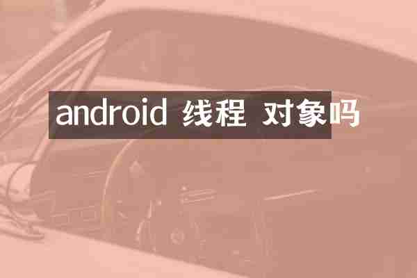 android 线程 对象吗