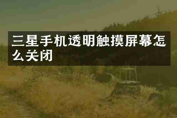 三星手机透明触摸屏幕怎么关闭