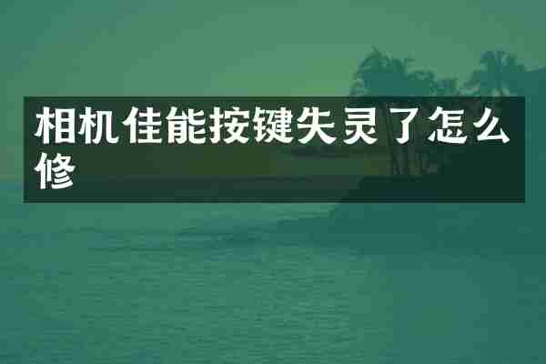 相机佳能按键失灵了怎么修