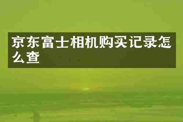 京东富士相机购买记录怎么查