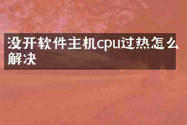 没开软件主机cpu过热怎么解决