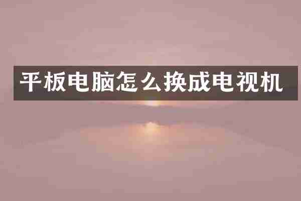 平板电脑怎么换成电视机