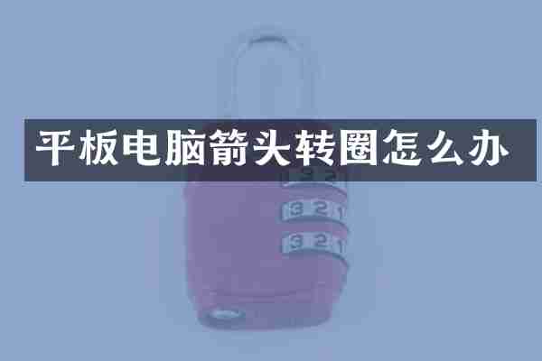 平板电脑箭头转圈怎么办