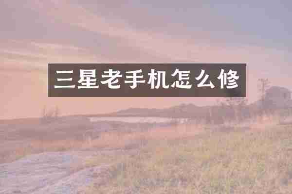 三星老手机怎么修