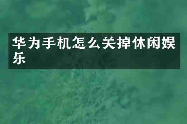 华为手机怎么关掉休闲娱乐