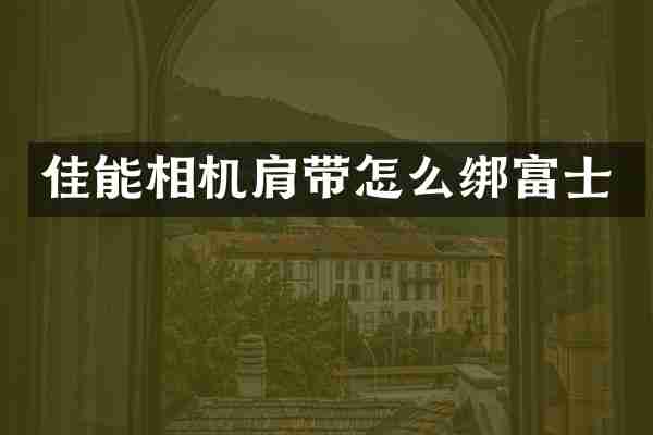 佳能相机肩带怎么绑富士