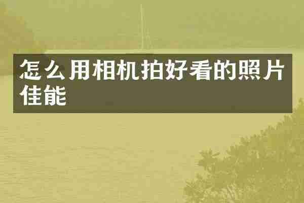 怎么用相机拍好看的照片佳能