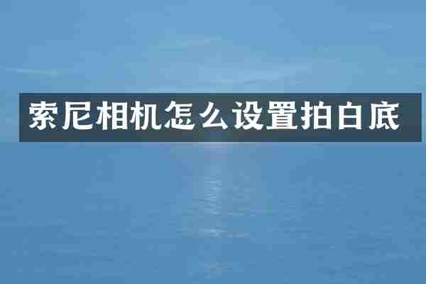 索尼相机怎么设置拍白底