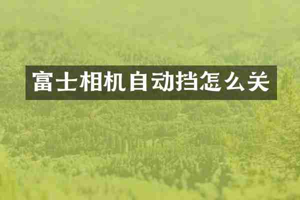 富士相机自动挡怎么关