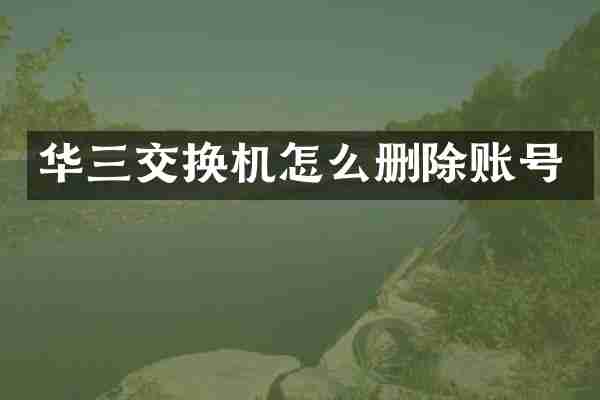 华三交换机怎么删除账号