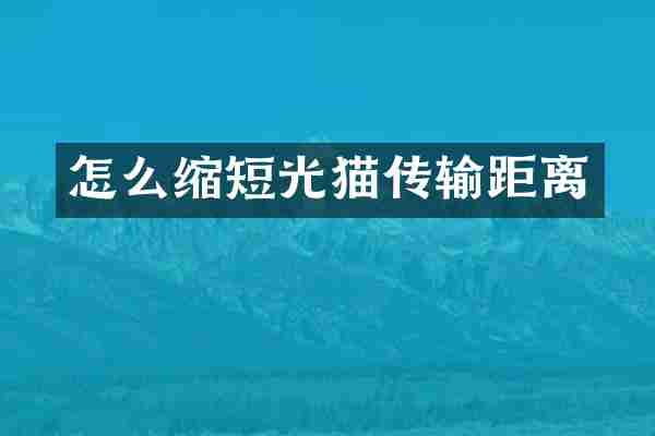 怎么缩短光猫传输距离