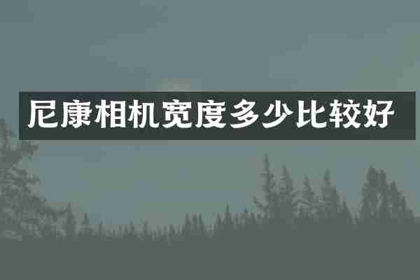 尼康相机宽度多少比较好