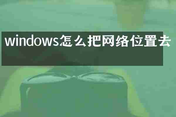 windows怎么把网络位置去掉