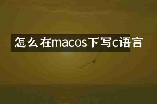 怎么在macos下写c语言
