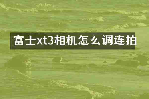 富士xt3相机怎么调连拍