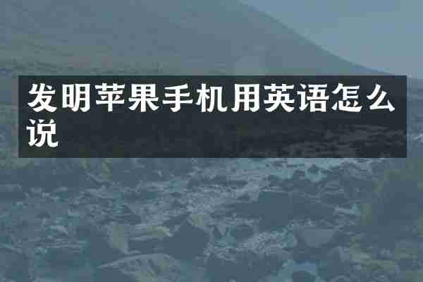 发明苹果手机用英语怎么说