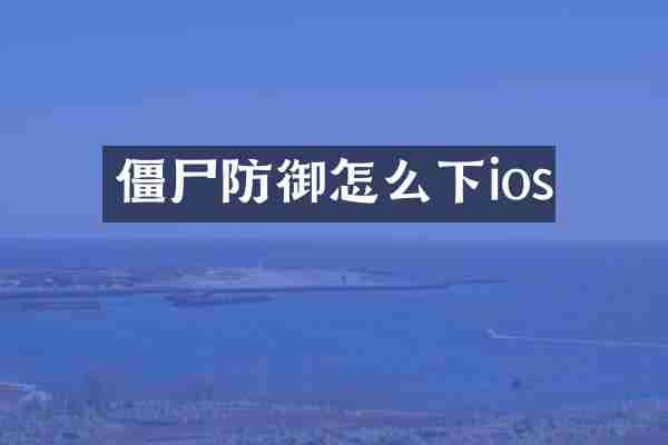 僵尸防御怎么下ios