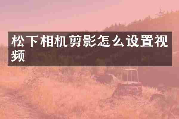 相机剪影怎么设置视频