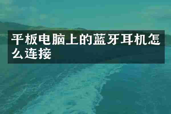 平板电脑上的蓝牙耳机怎么连接