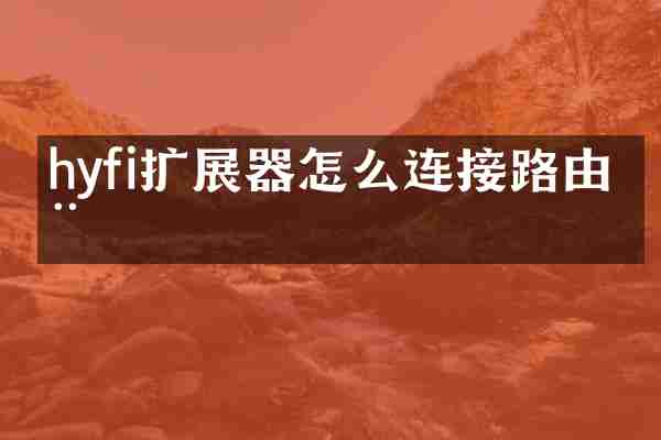 hyfi扩展器怎么连接路由器