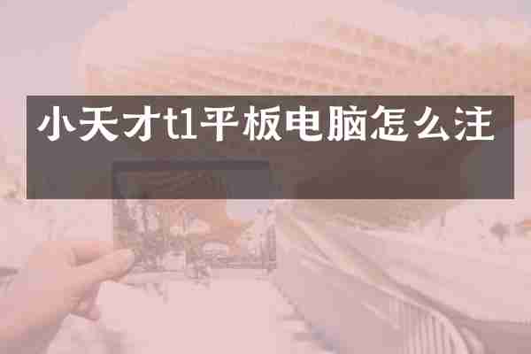 小天才t1平板电脑怎么注册