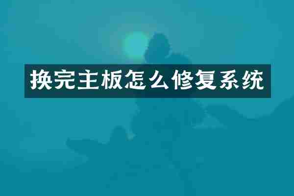 换完主板怎么修复系统