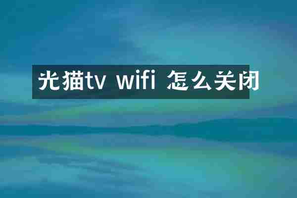 光猫tv wifi 怎么关闭