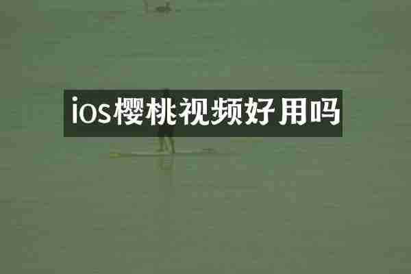ios樱桃视频好用吗