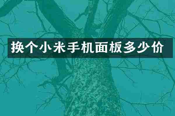 换个小米手机面板多少价