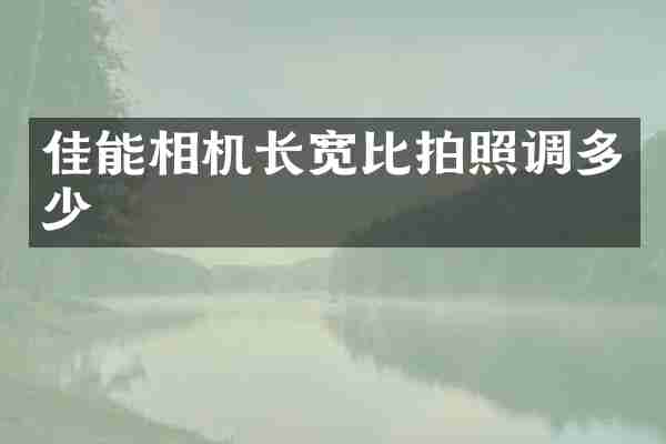 佳能相机长宽比拍照调多少