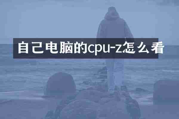 自己电脑的cpu-z怎么看