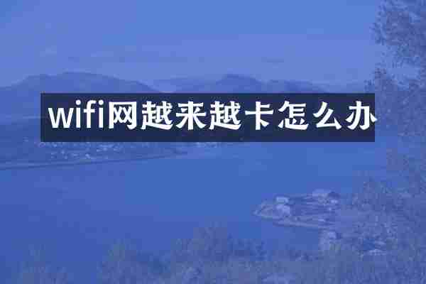 wifi网越来越卡怎么办