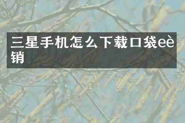 三星手机怎么下载口袋e行销