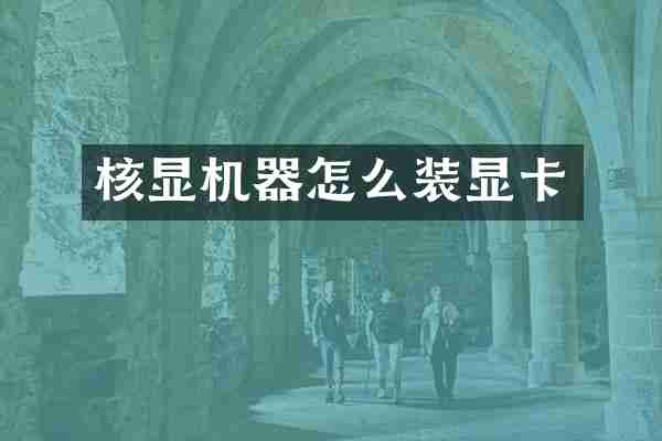 核显机器怎么装显卡