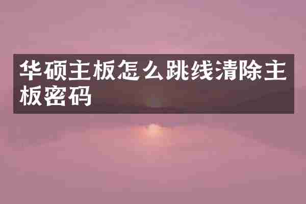 华硕主板怎么跳线清除主板密码