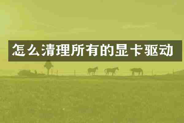 怎么清理所有的显卡驱动