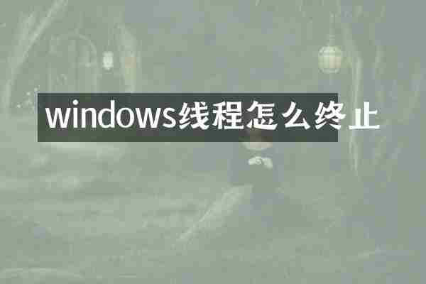 windows线程怎么终止
