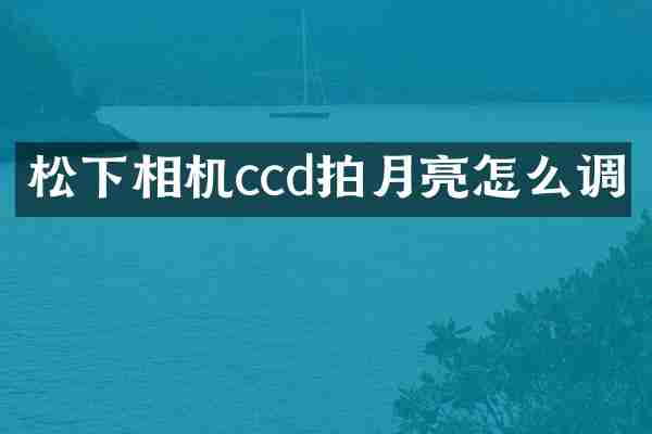 相机ccd拍月亮怎么调