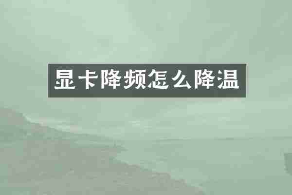 显卡降频怎么降温