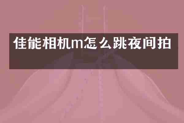 佳能相机m怎么跳夜间拍人