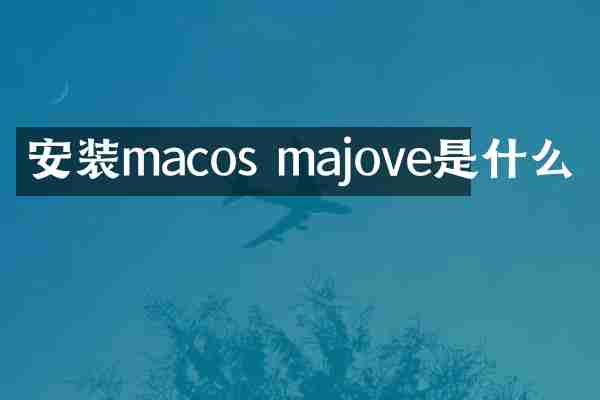 安装macos majove是什么