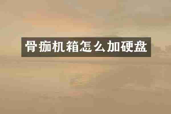 骨痂机箱怎么加硬盘