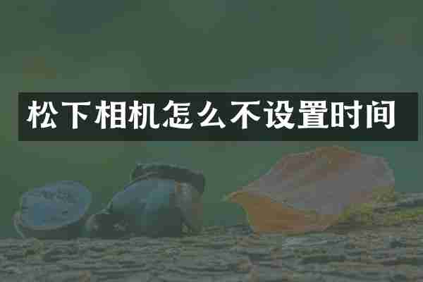 相机怎么不设置时间