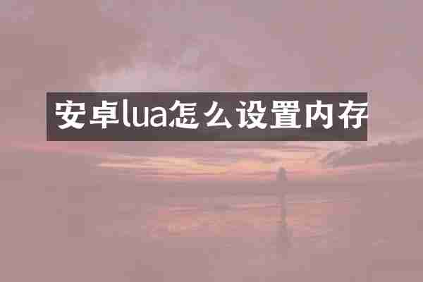 安卓lua怎么设置内存