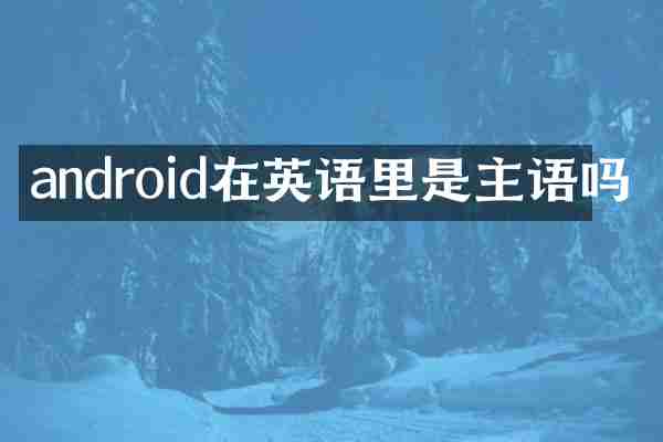 android在英语里是主语吗